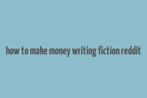 how to make money writing fiction reddit