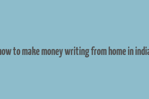 how to make money writing from home in india