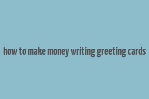 how to make money writing greeting cards