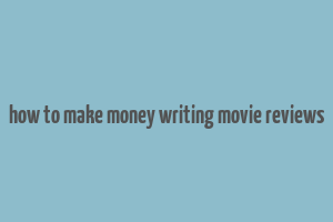 how to make money writing movie reviews