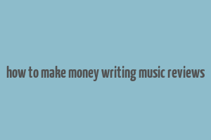 how to make money writing music reviews