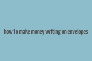 how to make money writing on envelopes