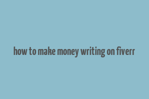 how to make money writing on fiverr