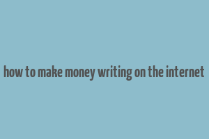 how to make money writing on the internet