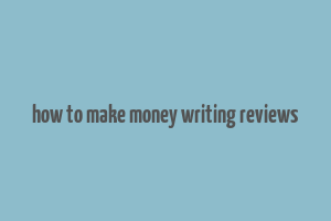 how to make money writing reviews