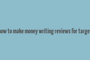 how to make money writing reviews for target