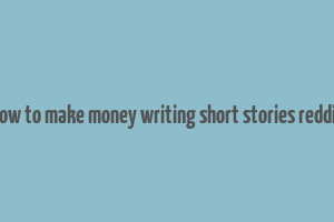 how to make money writing short stories reddit