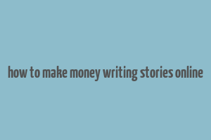 how to make money writing stories online