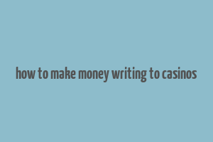 how to make money writing to casinos