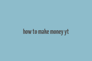 how to make money yt