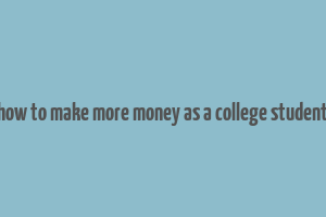 how to make more money as a college student