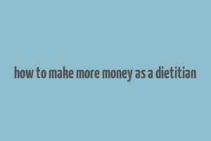 how to make more money as a dietitian