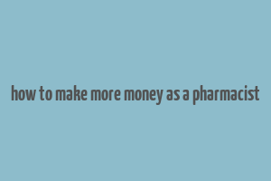 how to make more money as a pharmacist