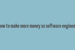 how to make more money as software engineer