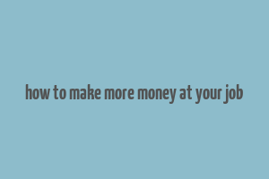 how to make more money at your job