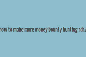 how to make more money bounty hunting rdr2