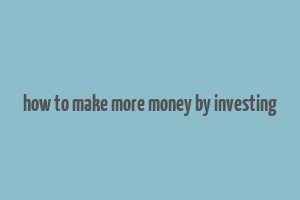 how to make more money by investing