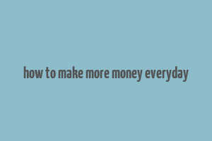 how to make more money everyday