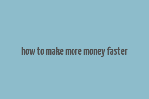 how to make more money faster