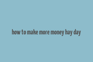 how to make more money hay day