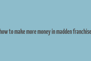 how to make more money in madden franchise