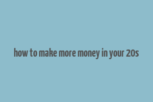 how to make more money in your 20s