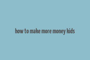 how to make more money kids