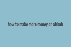 how to make more money on airbnb