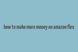 how to make more money on amazon flex