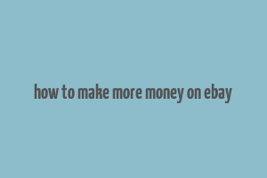 how to make more money on ebay