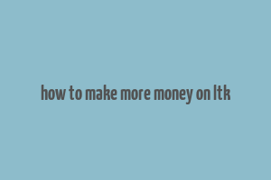 how to make more money on ltk