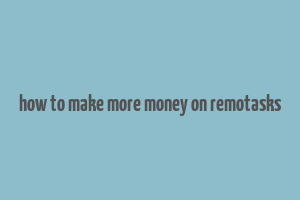 how to make more money on remotasks