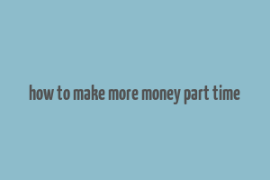 how to make more money part time