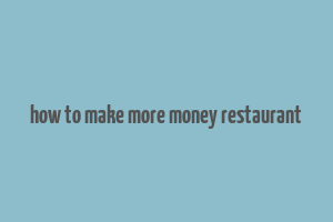 how to make more money restaurant