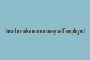 how to make more money self employed