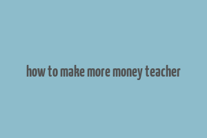 how to make more money teacher