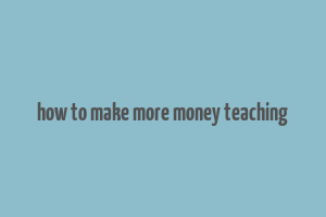 how to make more money teaching