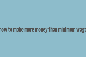 how to make more money than minimum wage