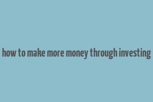 how to make more money through investing