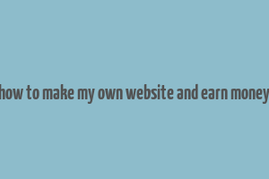 how to make my own website and earn money