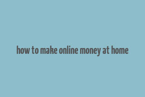 how to make online money at home