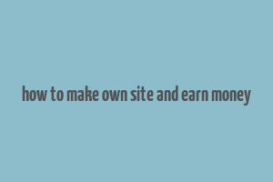 how to make own site and earn money