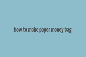 how to make paper money bag