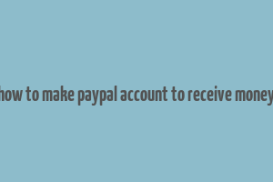 how to make paypal account to receive money