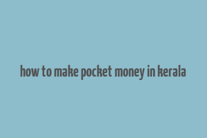 how to make pocket money in kerala