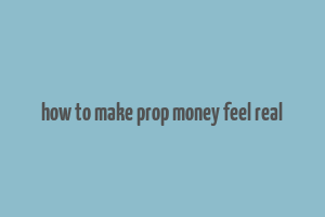 how to make prop money feel real