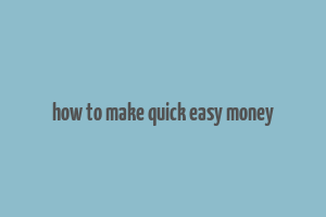 how to make quick easy money