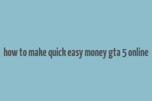 how to make quick easy money gta 5 online