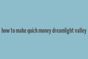 how to make quick money dreamlight valley