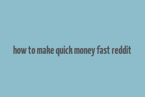 how to make quick money fast reddit